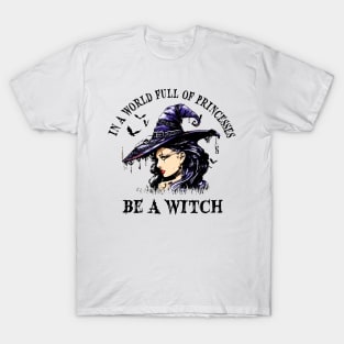 In A World Full Of Princesses Be A Witch Tshirt Funny Gift Halloween T-Shirt